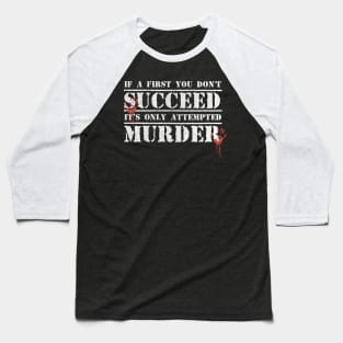 Funny If at first you don't succeed, it's only 'attempted murder' Baseball T-Shirt